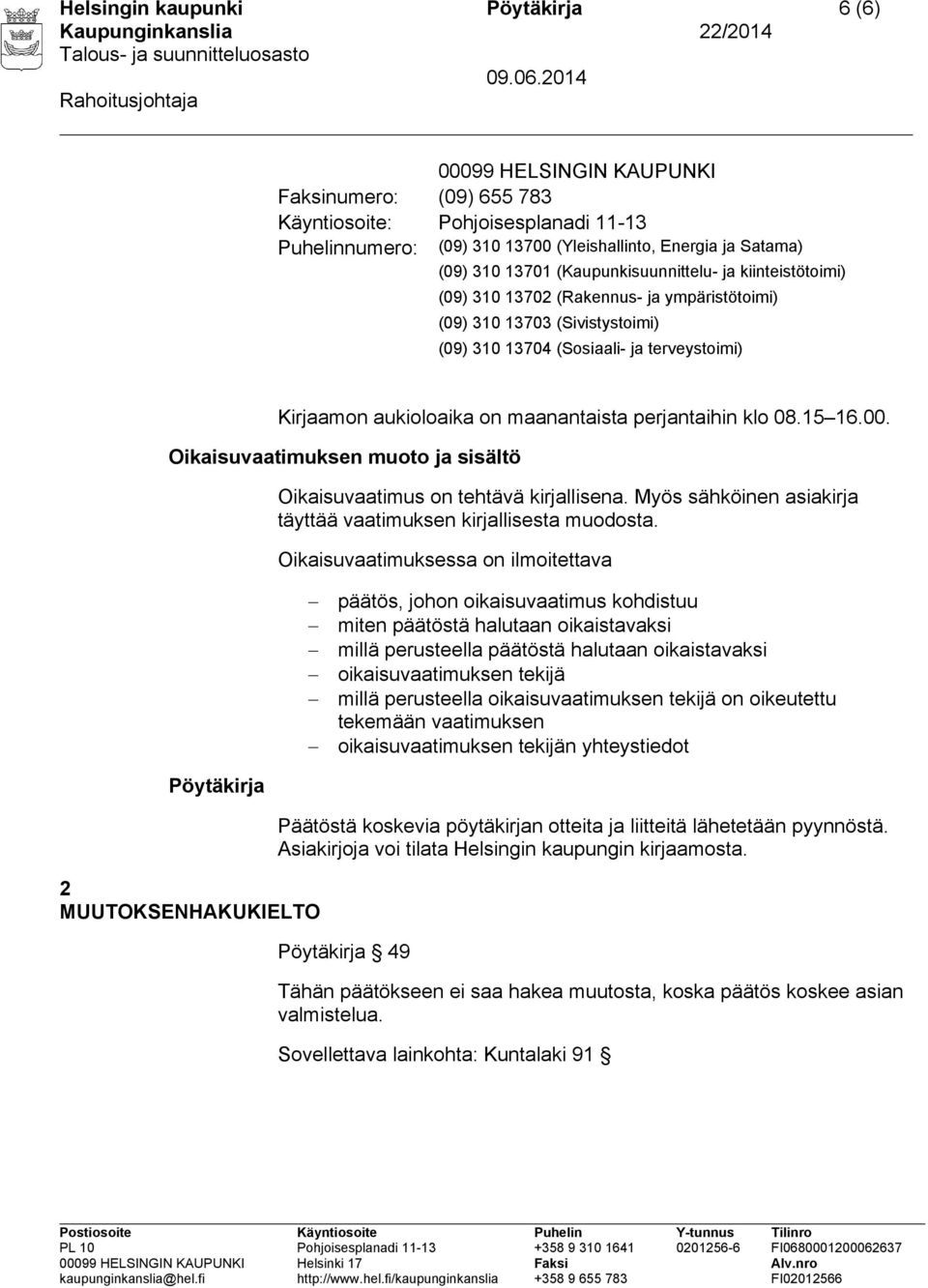 maanantaista perjantaihin klo 08.15 16.00. Oikaisuvaatimuksen muoto ja sisältö Oikaisuvaatimus on tehtävä kirjallisena. Myös sähköinen asiakirja täyttää vaatimuksen kirjallisesta muodosta.