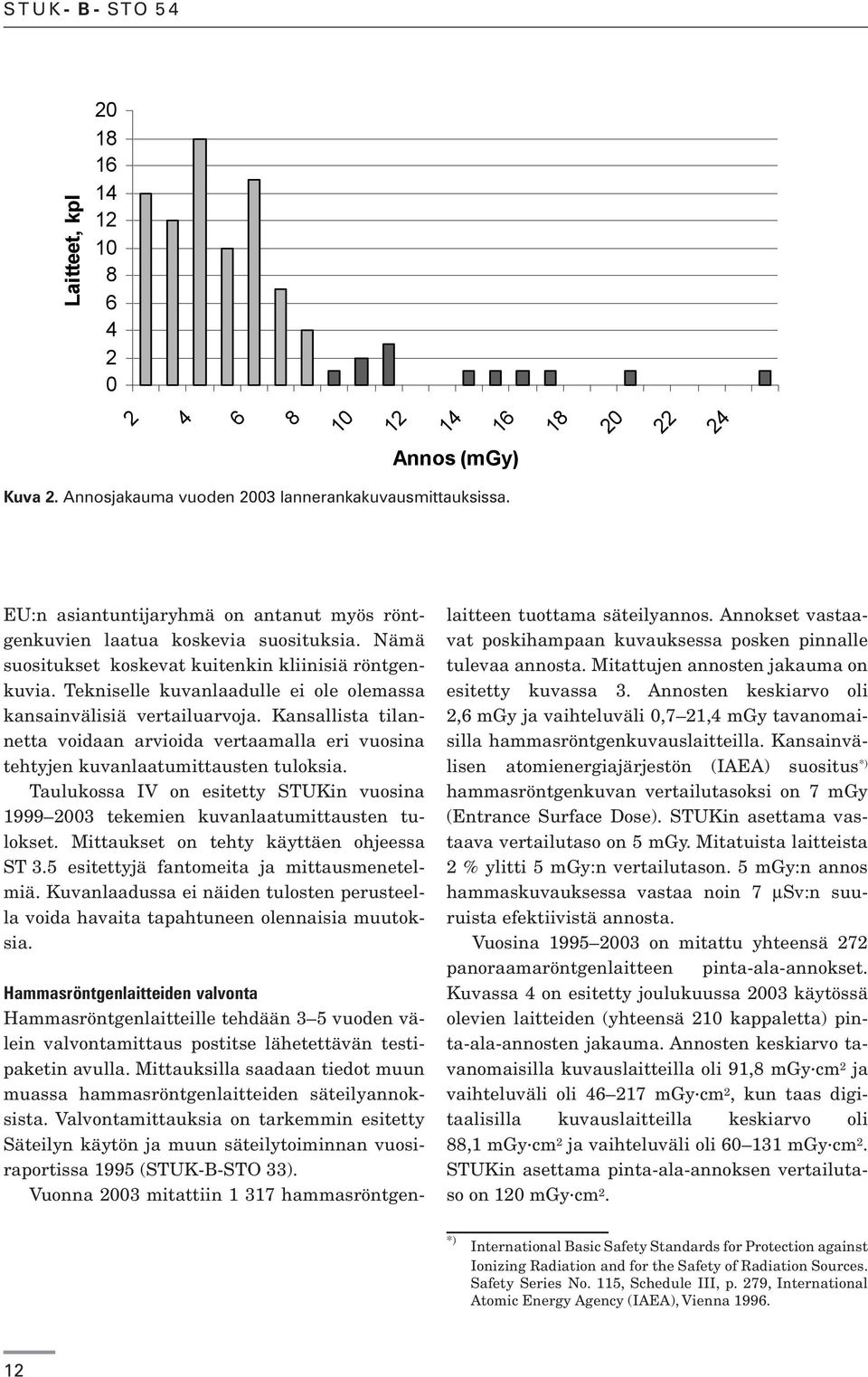 Tekniselle kuvanlaadulle ei ole olemassa kansainvälisiä vertailuarvoja. Kansallista tilannetta voidaan arvioida vertaamalla eri vuosina tehtyjen kuvanlaatumittausten tuloksia.