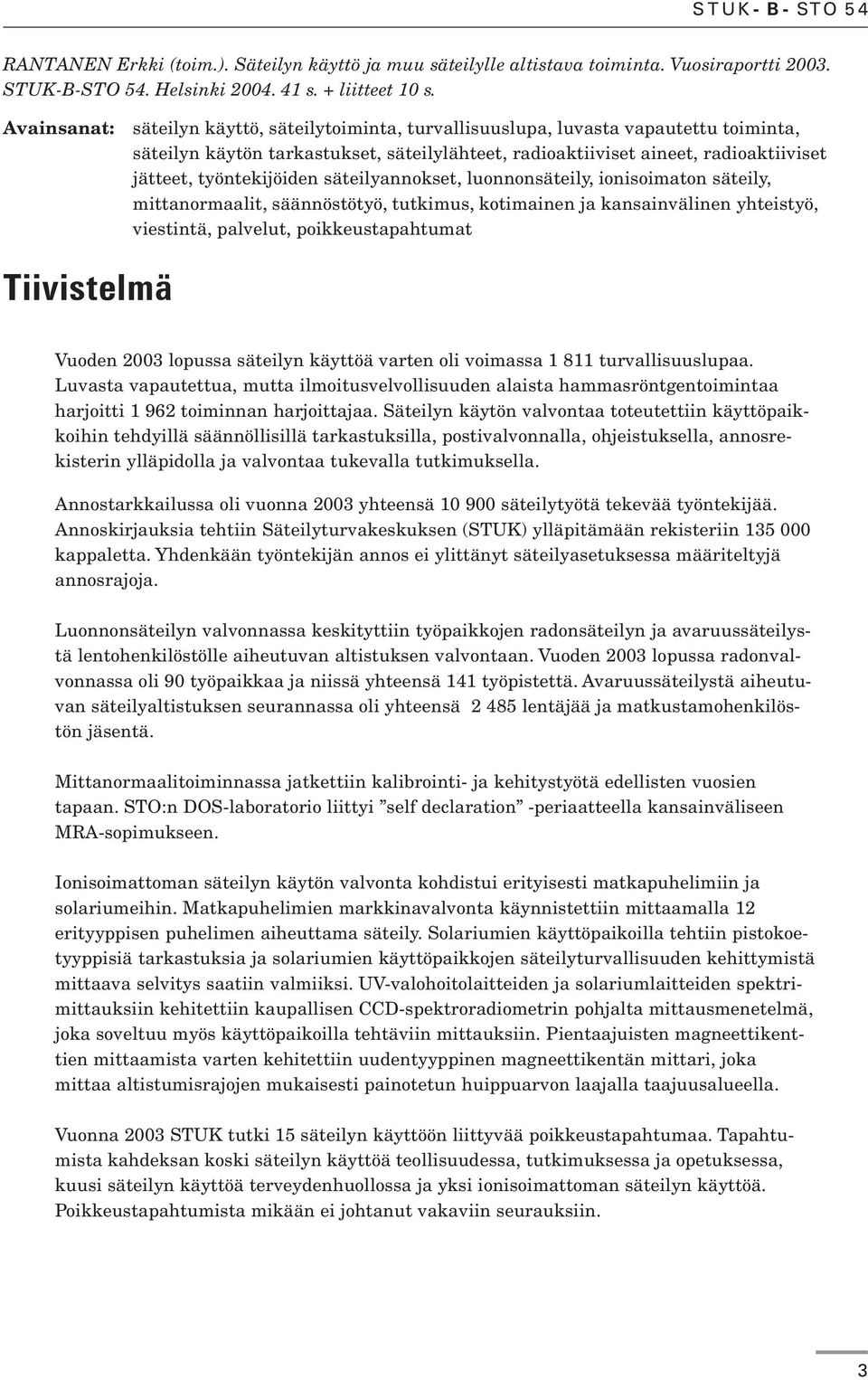 työntekijöiden säteilyannokset, luonnonsäteily, ionisoimaton säteily, mittanormaalit, säännöstötyö, tutkimus, kotimainen ja kansainvälinen yhteistyö, viestintä, palvelut, poikkeustapahtumat