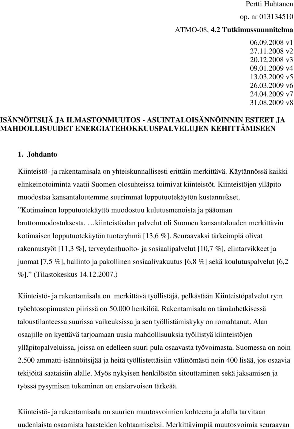 Kiinteistöjen ylläpito muodostaa kansantaloutemme suurimmat lopputuotekäytön kustannukset. Kotimainen lopputuotekäyttö muodostuu kulutusmenoista ja pääoman bruttomuodostuksesta.