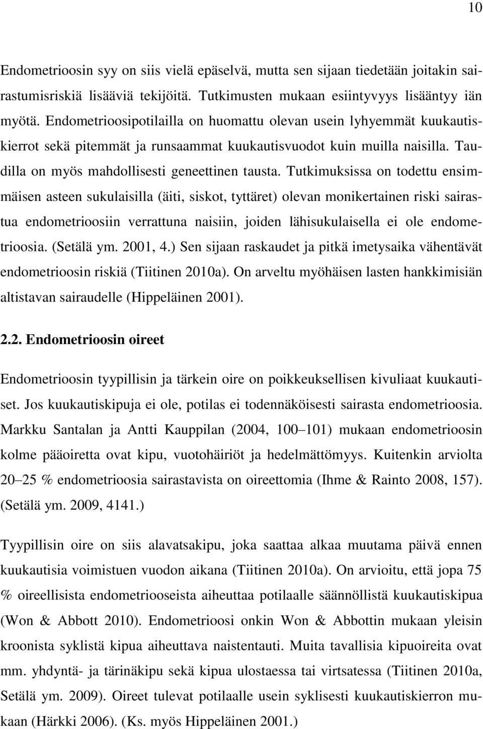 Tutkimuksissa on todettu ensimmäisen asteen sukulaisilla (äiti, siskot, tyttäret) olevan monikertainen riski sairastua endometrioosiin verrattuna naisiin, joiden lähisukulaisella ei ole