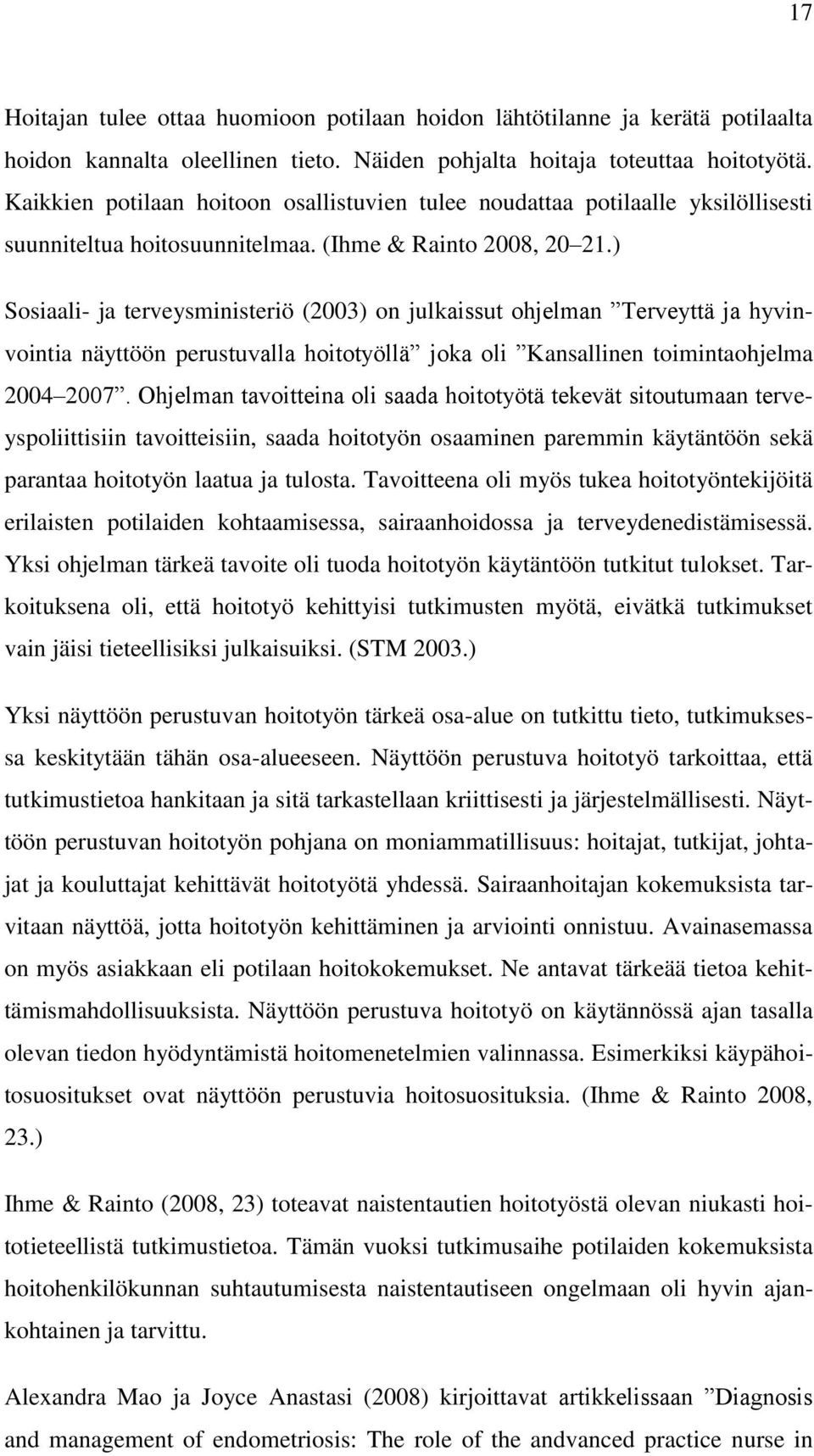 ) Sosiaali- ja terveysministeriö (2003) on julkaissut ohjelman Terveyttä ja hyvinvointia näyttöön perustuvalla hoitotyöllä joka oli Kansallinen toimintaohjelma 2004 2007.