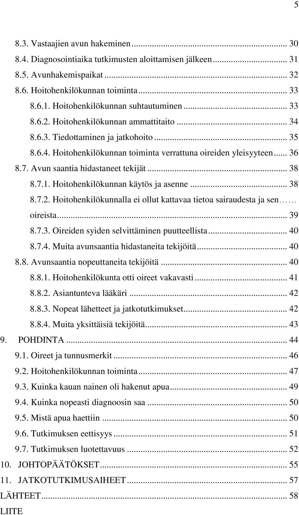 Avun saantia hidastaneet tekijät... 38 8.7.1. Hoitohenkilökunnan käytös ja asenne... 38 8.7.2. Hoitohenkilökunnalla ei ollut kattavaa tietoa sairaudesta ja sen oireista... 39 8.7.3. Oireiden syiden selvittäminen puutteellista.