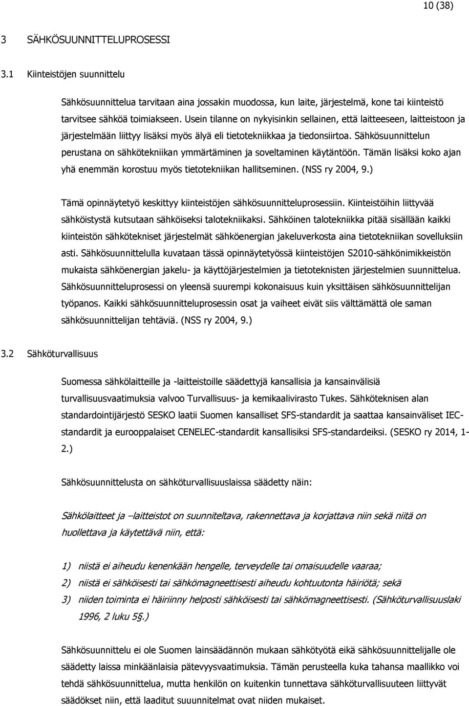 Sähkösuunnittelun perustana on sähkötekniikan ymmärtäminen ja soveltaminen käytäntöön. Tämän lisäksi koko ajan yhä enemmän korostuu myös tietotekniikan hallitseminen. (NSS ry 2004, 9.