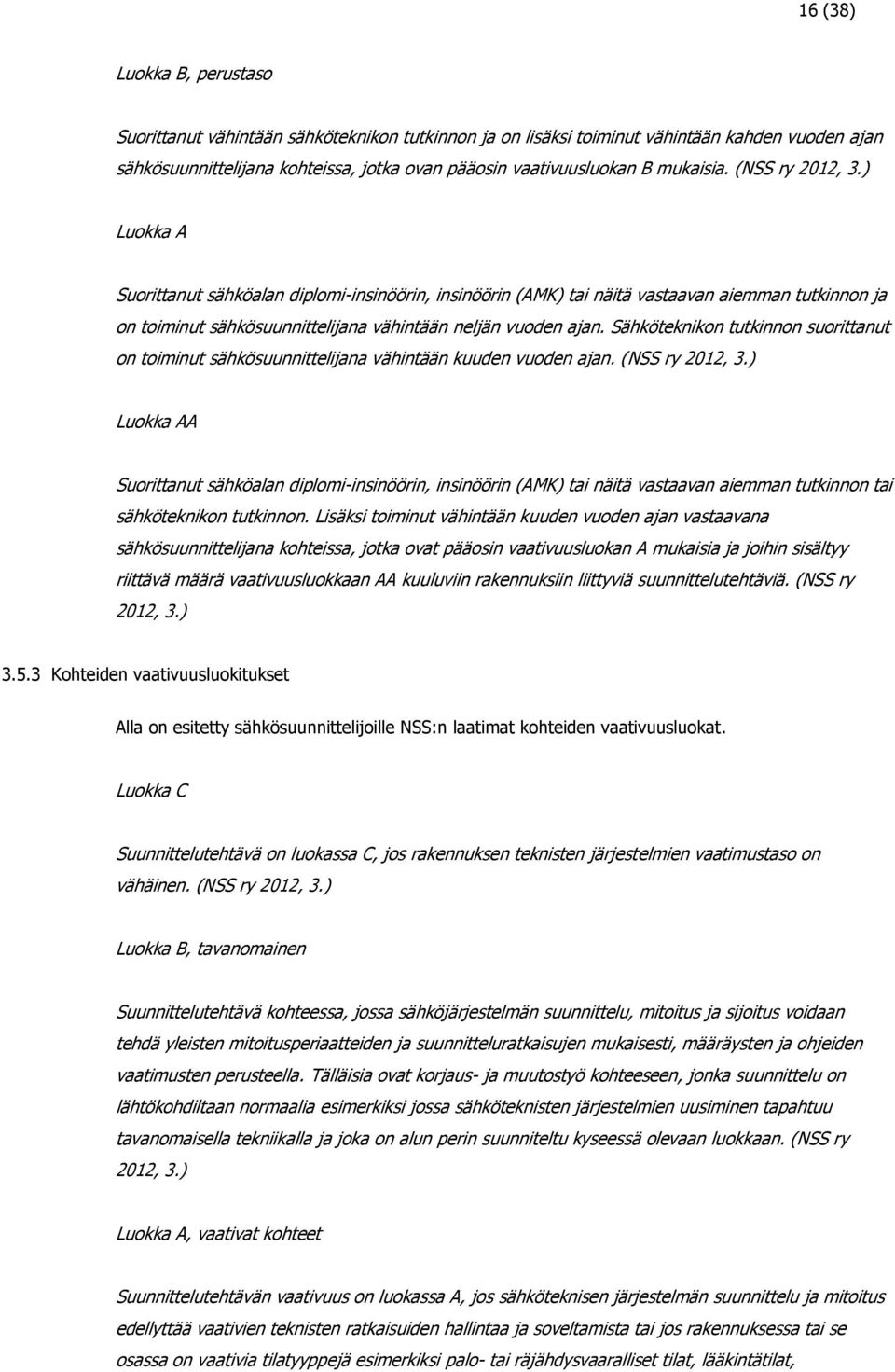 Sähköteknikon tutkinnon suorittanut on toiminut sähkösuunnittelijana vähintään kuuden vuoden ajan. (NSS ry 2012, 3.