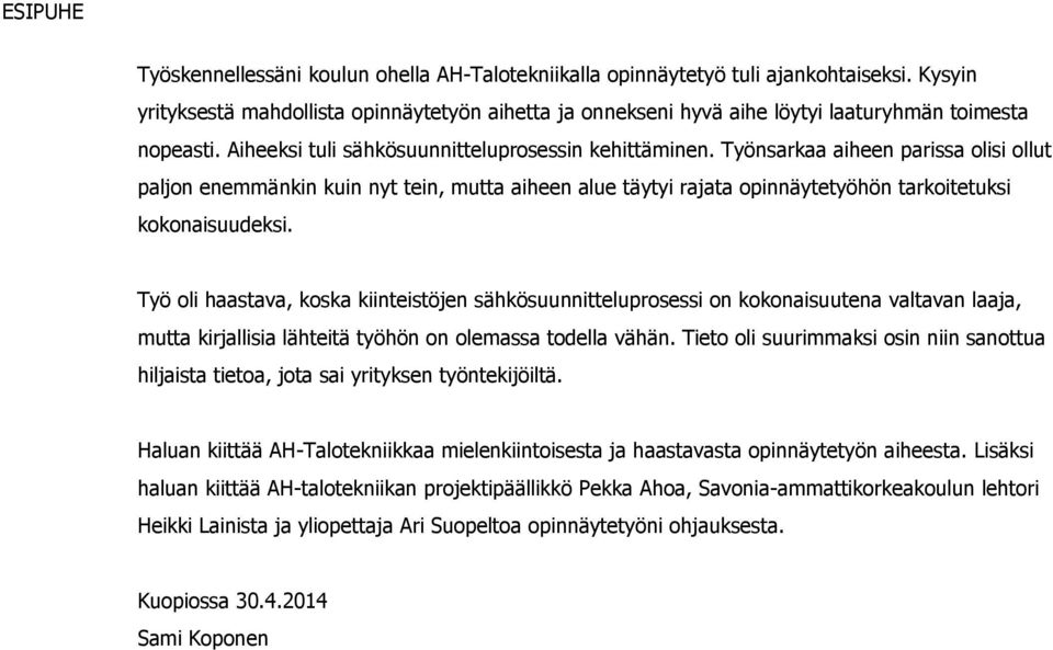 Työnsarkaa aiheen parissa olisi ollut paljon enemmänkin kuin nyt tein, mutta aiheen alue täytyi rajata opinnäytetyöhön tarkoitetuksi kokonaisuudeksi.