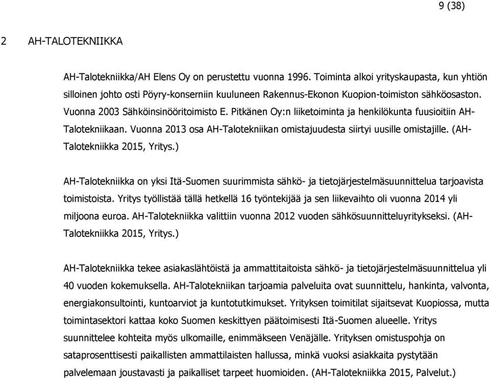 Pitkänen Oy:n liiketoiminta ja henkilökunta fuusioitiin AH- Talotekniikaan. Vuonna 2013 osa AH-Talotekniikan omistajuudesta siirtyi uusille omistajille. (AH- Talotekniikka 2015, Yritys.