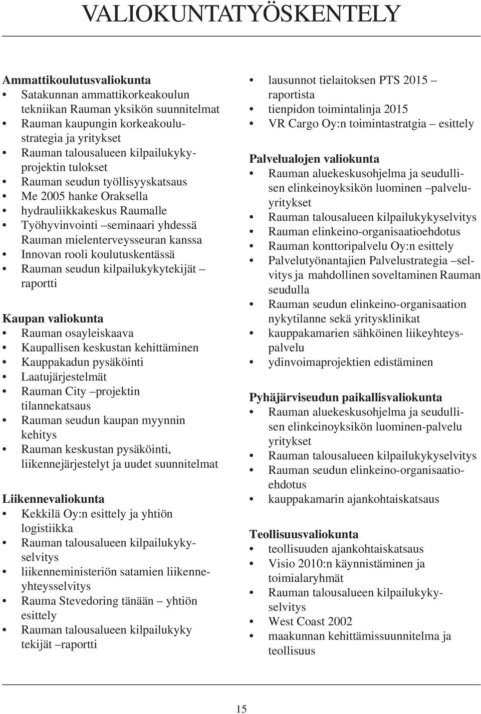 koulutuskentässä Rauman seudun kilpailukykytekijät raportti Kaupan valiokunta Rauman osayleiskaava Kaupallisen keskustan kehittäminen Kauppakadun pysäköinti Laatujärjestelmät Rauman City projektin