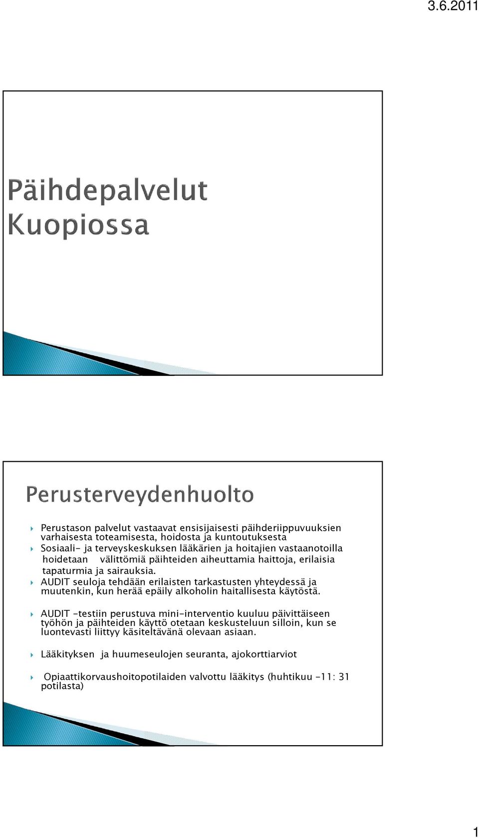 AUDIT seuloja tehdään erilaisten tarkastusten yhteydessä ja muutenkin, kun herää epäily alkoholin haitallisesta käytöstä.