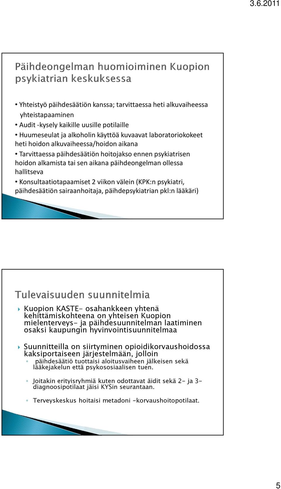 psykiatri, päihdesäätiön sairaanhoitaja, päihdepsykiatrian pkl:n lääkäri) Kuopion KASTE- osahankkeen yhtenä kehittämiskohteena on yhteisen Kuopion mielenterveys- ja päihdesuunnitelman laatiminen