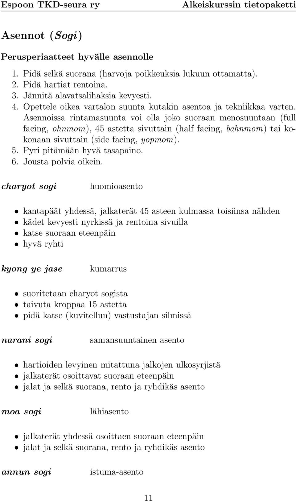 Asennoissa rintamasuunta voi olla joko suoraan menosuuntaan (full facing, ohnmom), 45 astetta sivuttain (half facing, bahnmom) tai kokonaan sivuttain (side facing, yopmom). 5.