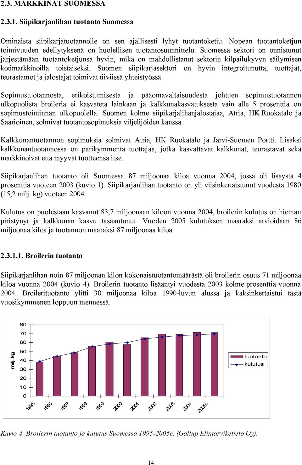 Suomessa sektori on onnistunut järjestämään tuotantoketjunsa hyvin, mikä on mahdollistanut sektorin kilpailukyvyn säilymisen kotimarkkinoilla toistaiseksi.