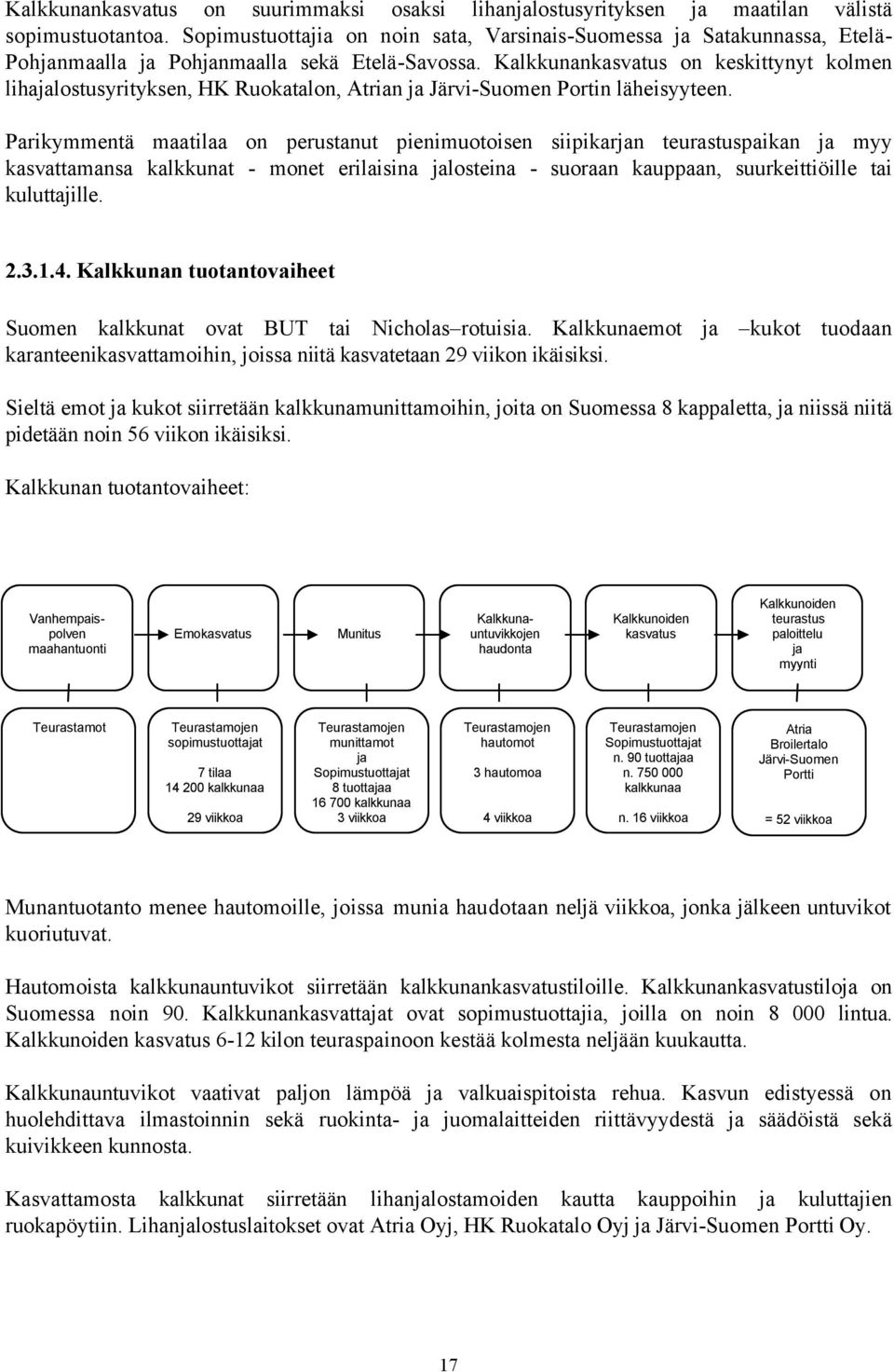 Kalkkunankasvatus on keskittynyt kolmen lihajalostusyrityksen, HK Ruokatalon, Atrian ja Järvi-Suomen Portin läheisyyteen.