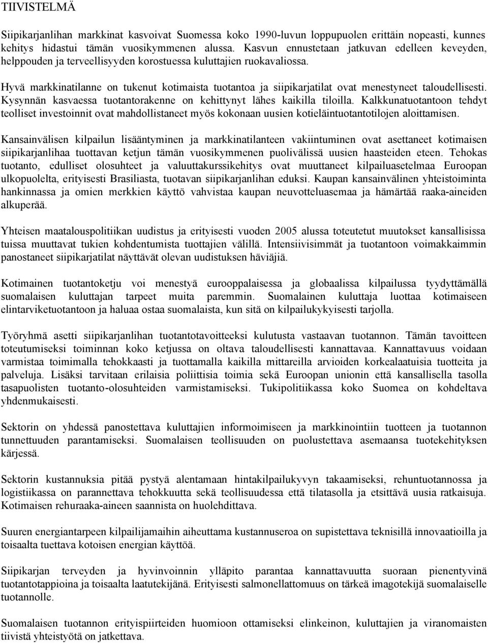 Hyvä markkinatilanne on tukenut kotimaista tuotantoa ja siipikarjatilat ovat menestyneet taloudellisesti. Kysynnän kasvaessa tuotantorakenne on kehittynyt lähes kaikilla tiloilla.