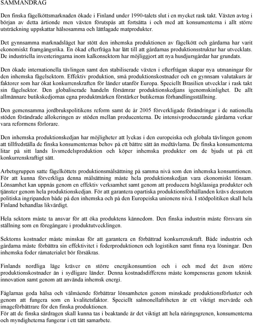 Det gynnsamma marknadsläget har stött den inhemska produktionen av fågelkött och gårdarna har varit ekonomiskt framgångsrika.