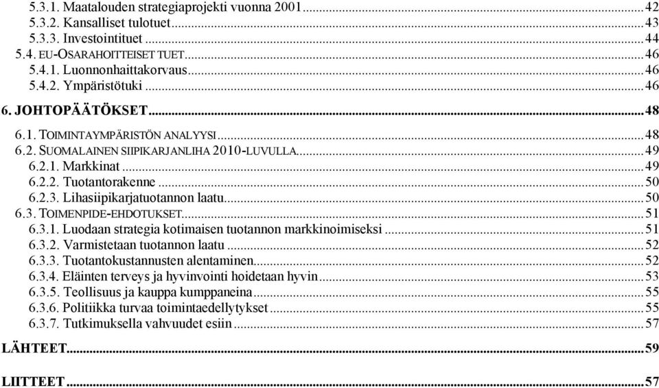 Lihasiipikarjatuotannon laatu...50 6.3. TOIMENPIDE-EHDOTUKSET...51 6.3.1. Luodaan strategia kotimaisen tuotannon markkinoimiseksi...51 6.3.2. Varmistetaan tuotannon laatu...52 6.3.3. Tuotantokustannusten alentaminen.