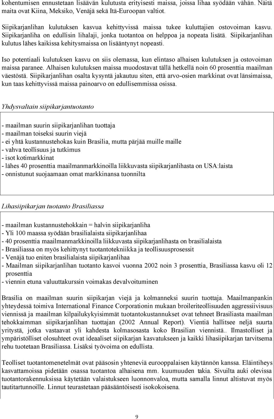 Siipikarjanlihan kulutus lähes kaikissa kehitysmaissa on lisääntynyt nopeasti. Iso potentiaali kulutuksen kasvu on siis olemassa, kun elintaso alhaisen kulutuksen ja ostovoiman maissa paranee.