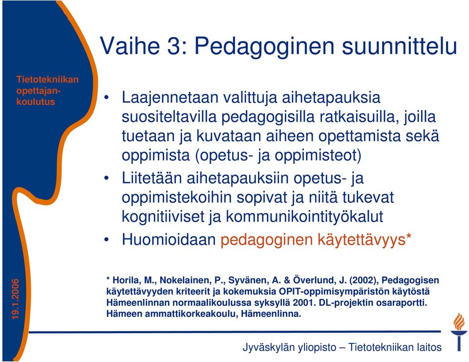 kommunikointityökalut Huomioidaan pedagoginen käytettävyys* * Horila, M., Nokelainen, P., Syvänen, A. & Överlund, J.