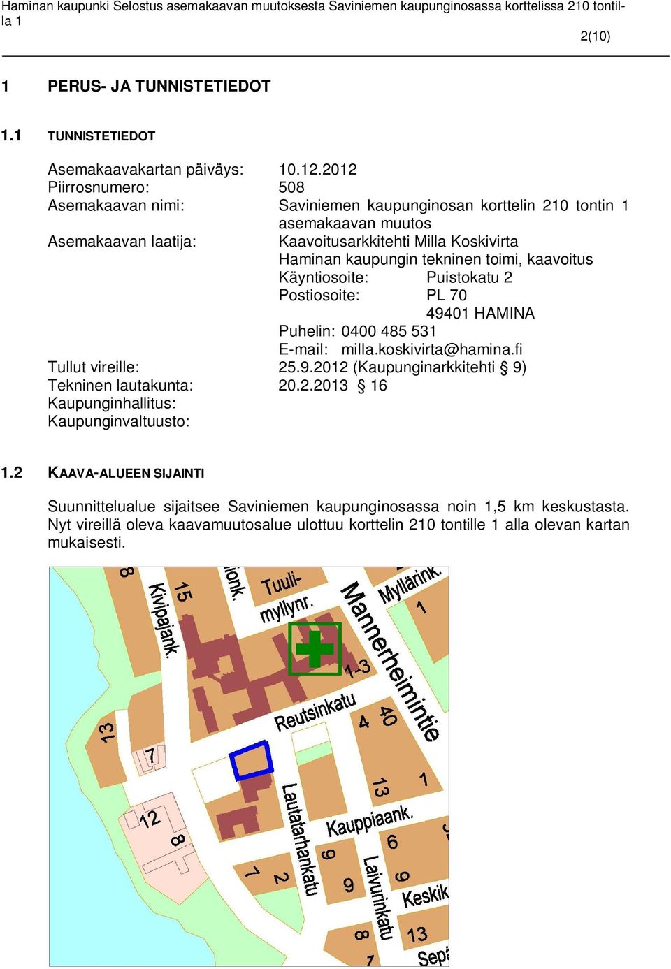 0400 485 53 E-mail: milla.koskivirta@hamina.fi Tullut vireille: 25.9.202 (Kaupunginarkkitehti 9) Tekninen lautakunta: 20.2.203 6 Kaupunginhallitus: Kaupunginvaltuusto:.