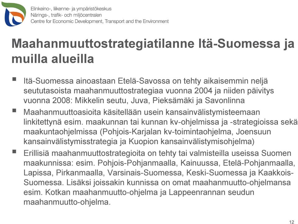 maakunnan tai kunnan kv-ohjelmissa ja -strategioissa sekä maakuntaohjelmissa (Pohjois-Karjalan kv-toimintaohjelma, Joensuun kansainvälistymisstrategia ja Kuopion kansainvälistymisohjelma) Erillisiä