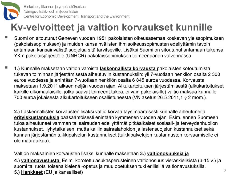 Lisäksi Suomi on sitoutunut antamaan tukensa YK:n pakolaisjärjestölle (UNHCR) pakolaissopimuksen toimeenpanon valvonnassa. 1.