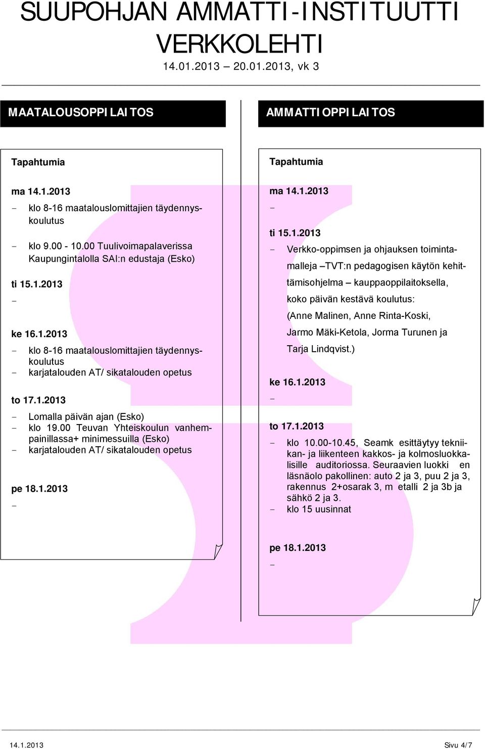 00 Teuvan Yhteiskoulun vanhempainillassa+ minimessuilla (Esko) karjatalouden AT/ sikatalouden opetus Verkkooppimsen ja ohjauksen toimintamalleja TVT:n pedagogisen käytön kehittämisohjelma