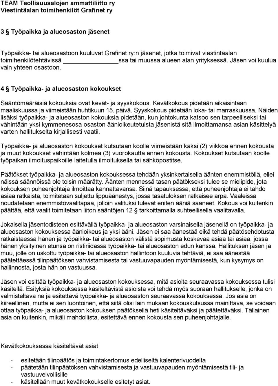 Kevätkokous pidetään aikaisintaan maaliskuussa ja viimeistään huhtikuun 15. päivä. Syyskokous pidetään loka- tai marraskuussa.
