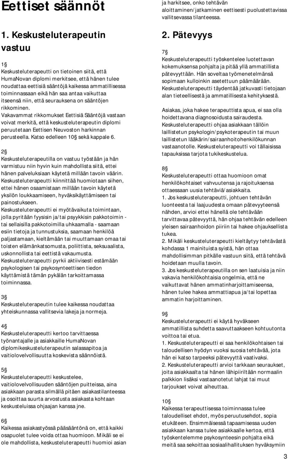 vaikuttaa itseensä niin, että seurauksena on sääntöjen rikkominen.