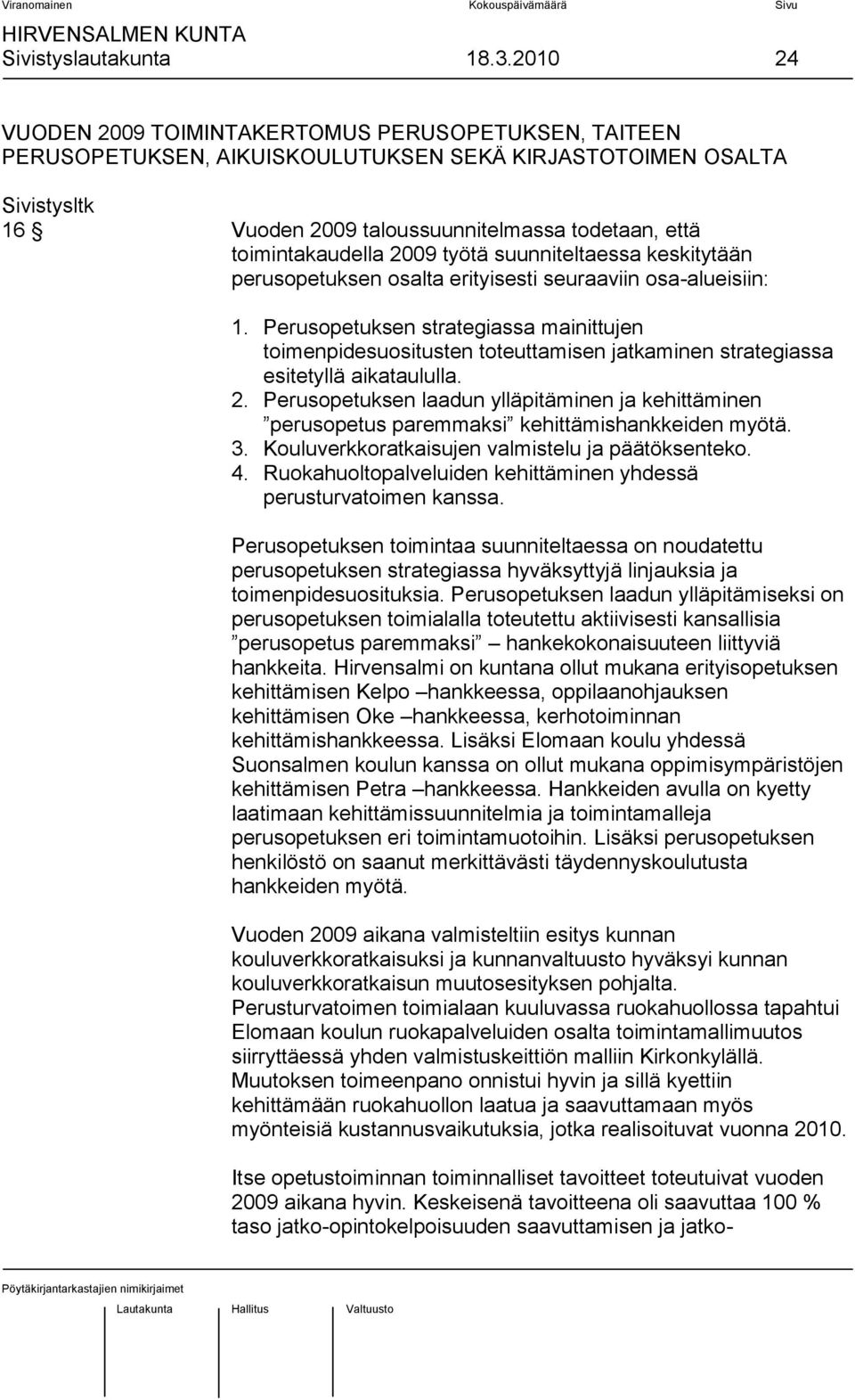 toimintakaudella 2009 työtä suunniteltaessa keskitytään perusopetuksen osalta erityisesti seuraaviin osa-alueisiin: 1.