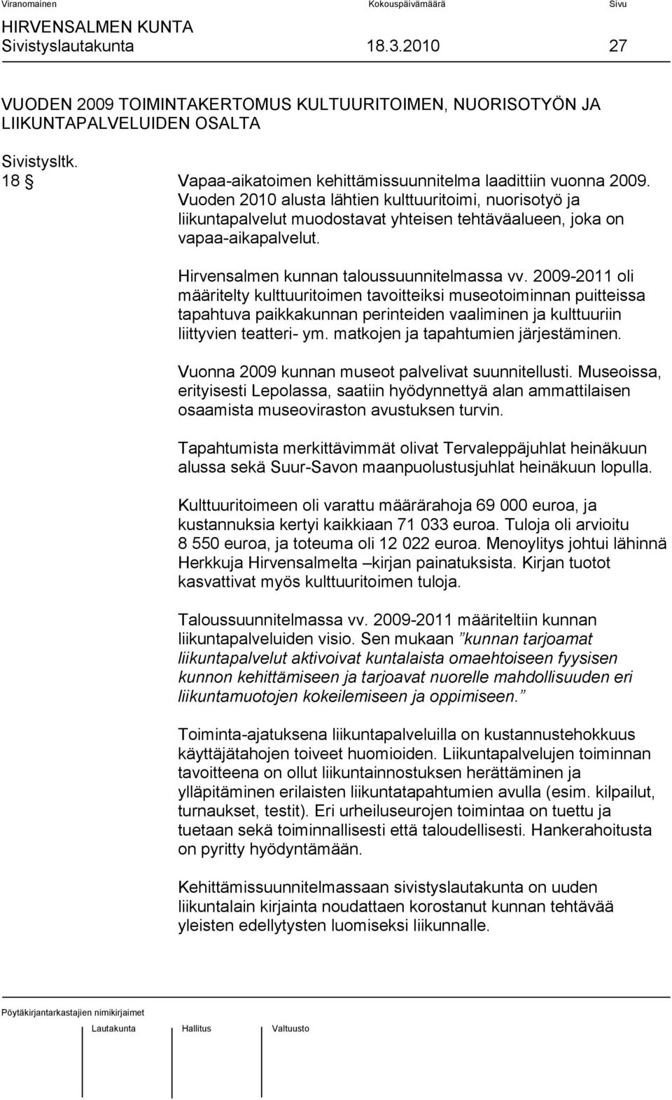 2009-2011 oli määritelty kulttuuritoimen tavoitteiksi museotoiminnan puitteissa tapahtuva paikkakunnan perinteiden vaaliminen ja kulttuuriin liittyvien teatteri- ym.