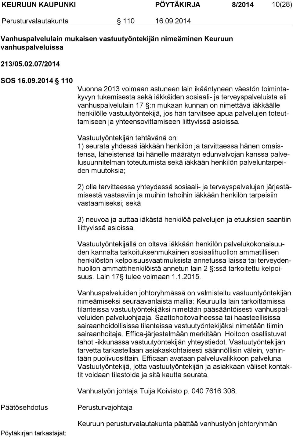 2014 110 Vuonna 2013 voimaan astuneen lain ikääntyneen väestön toi min taky vyn tukemisesta sekä iäkkäiden sosiaali- ja terveyspalveluista eli van hus pal ve lu lain 17 :n mukaan kunnan on nimettävä