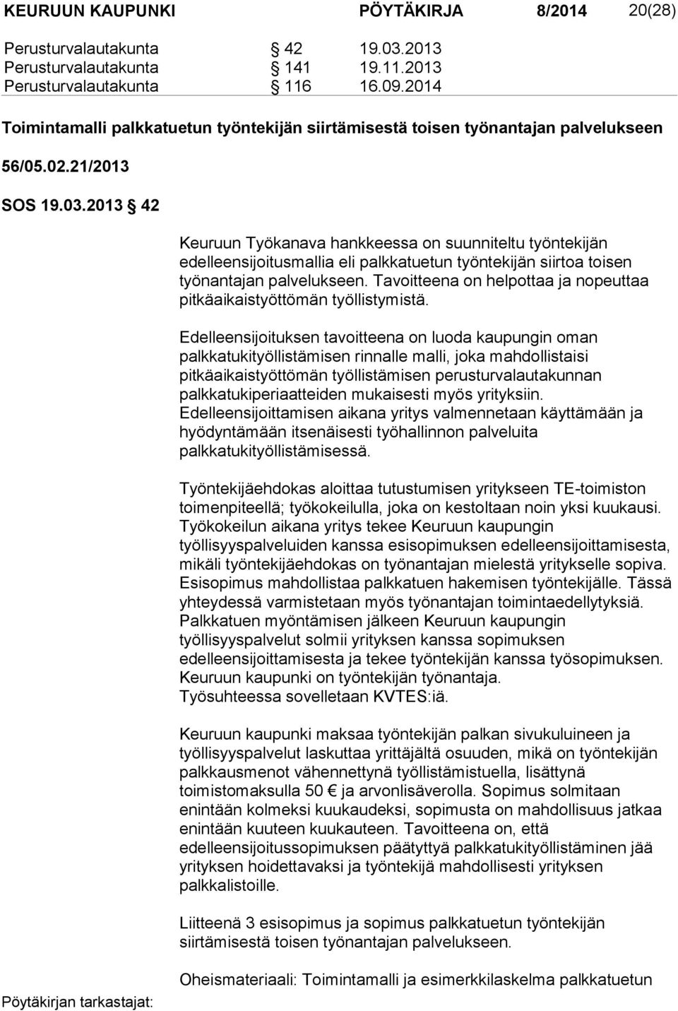 2013 42 Keuruun Työkanava hankkeessa on suunniteltu työntekijän edelleensijoitusmallia eli palkkatuetun työntekijän siirtoa toisen työnantajan palvelukseen.