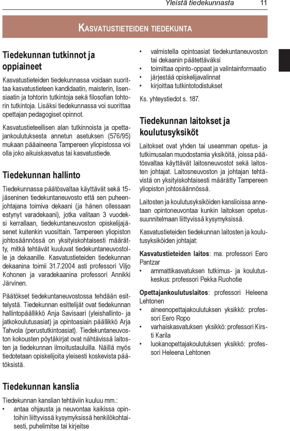 Kasvatustieteellisen alan tutkinnoista ja opettajankoulutuksesta annetun asetuksen (576/95) mukaan pääaineena Tampereen yliopistossa voi olla joko aikuiskasvatus tai kasvatustiede.