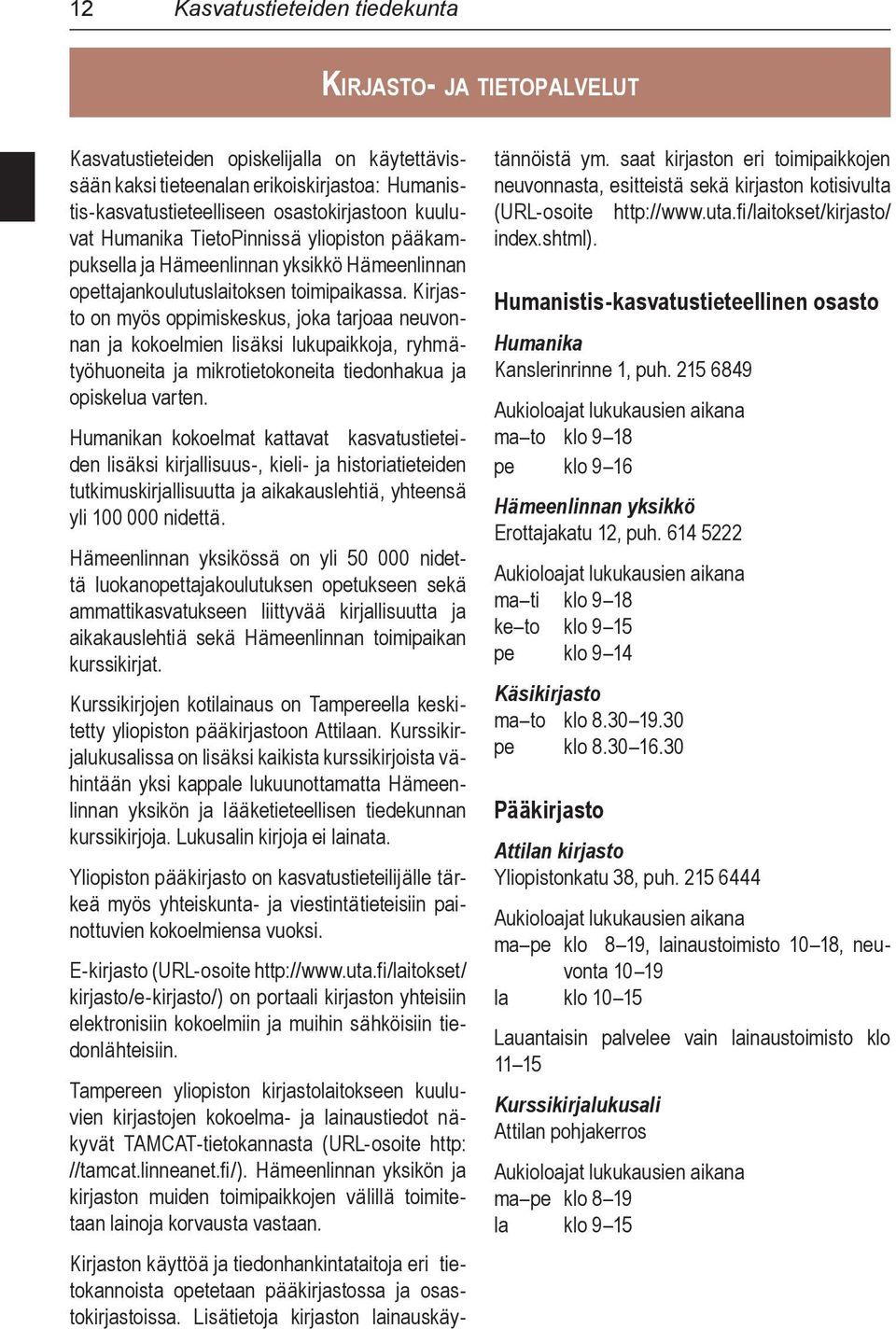Kirjasto on myös oppimiskeskus, joka tarjoaa neuvonnan ja kokoelmien lisäksi lukupaikkoja, ryhmätyöhuoneita ja mikrotietokoneita tiedonhakua ja opiskelua varten.