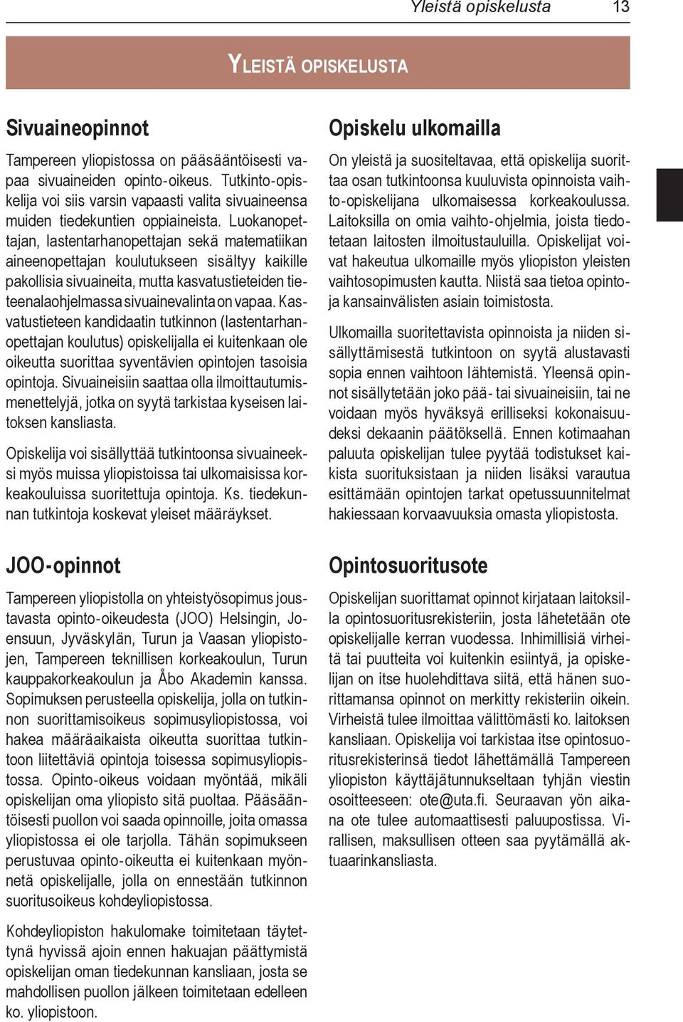Luokanopettajan, lastentarhanopettajan sekä matematiikan aineenopettajan koulutukseen sisältyy kaikille pakollisia sivuaineita, mutta kasvatustieteiden tieteenalaohjelmassa sivuainevalinta on vapaa.