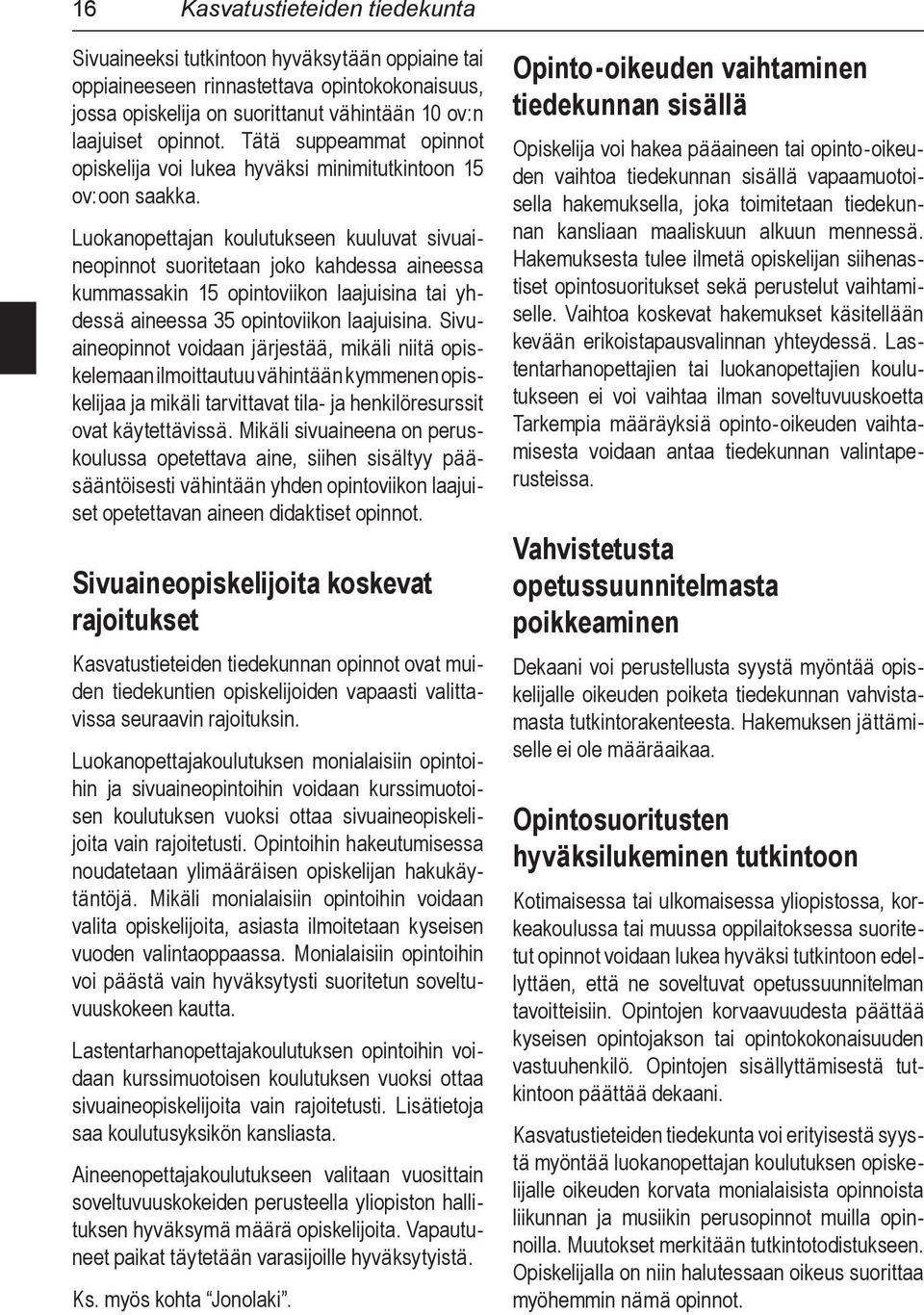 Luokanopettajan koulutukseen kuuluvat sivuaineopinnot suoritetaan joko kahdessa aineessa kummassakin 15 opintoviikon laajuisina tai yhdessä aineessa 35 opintoviikon laajuisina.