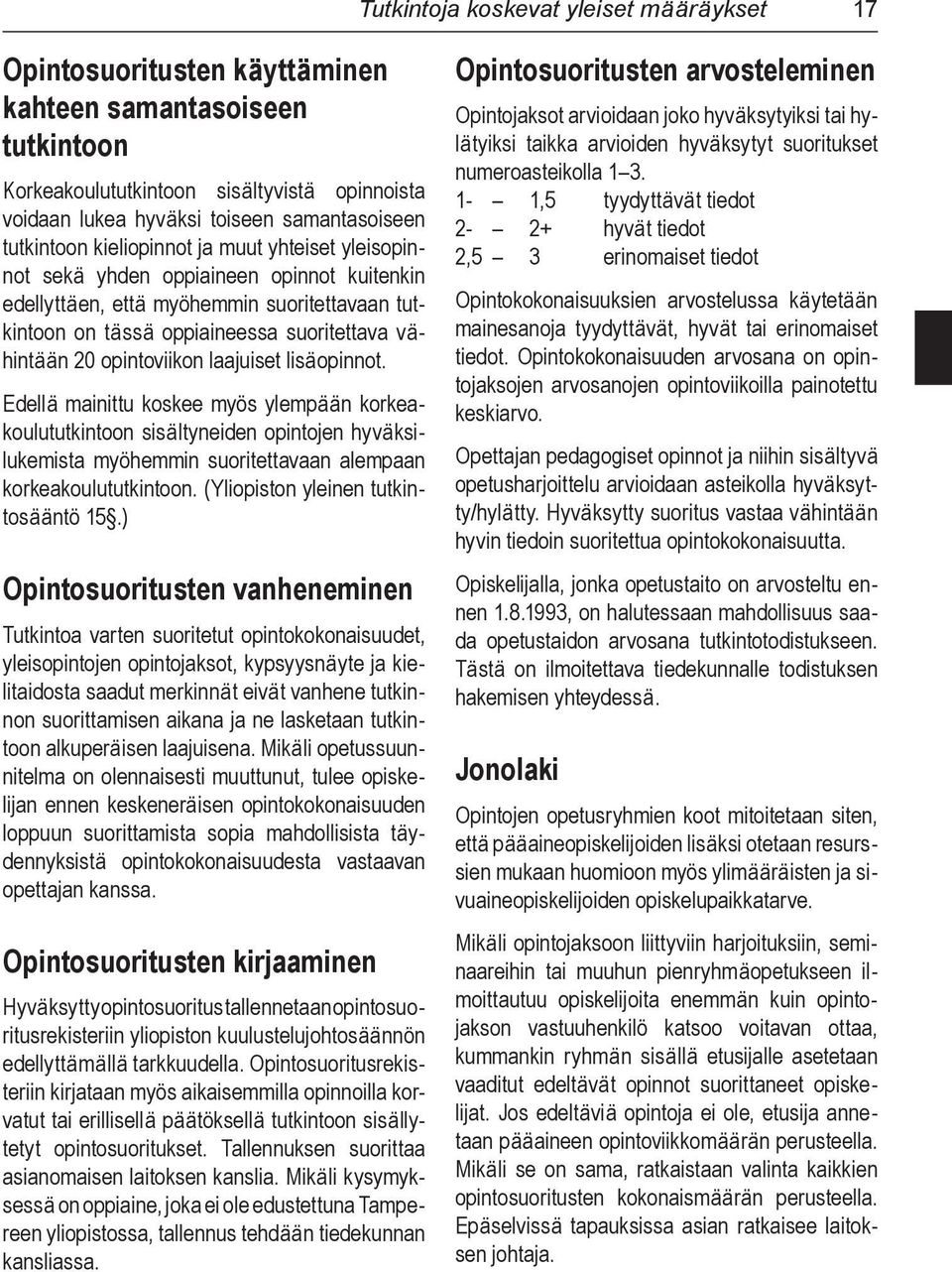 opintoviikon laajuiset lisäopinnot. Edellä mainittu koskee myös ylempään korkeakoulututkintoon sisältyneiden opintojen hyväksilukemista myöhemmin suoritettavaan alempaan korkeakoulututkintoon.