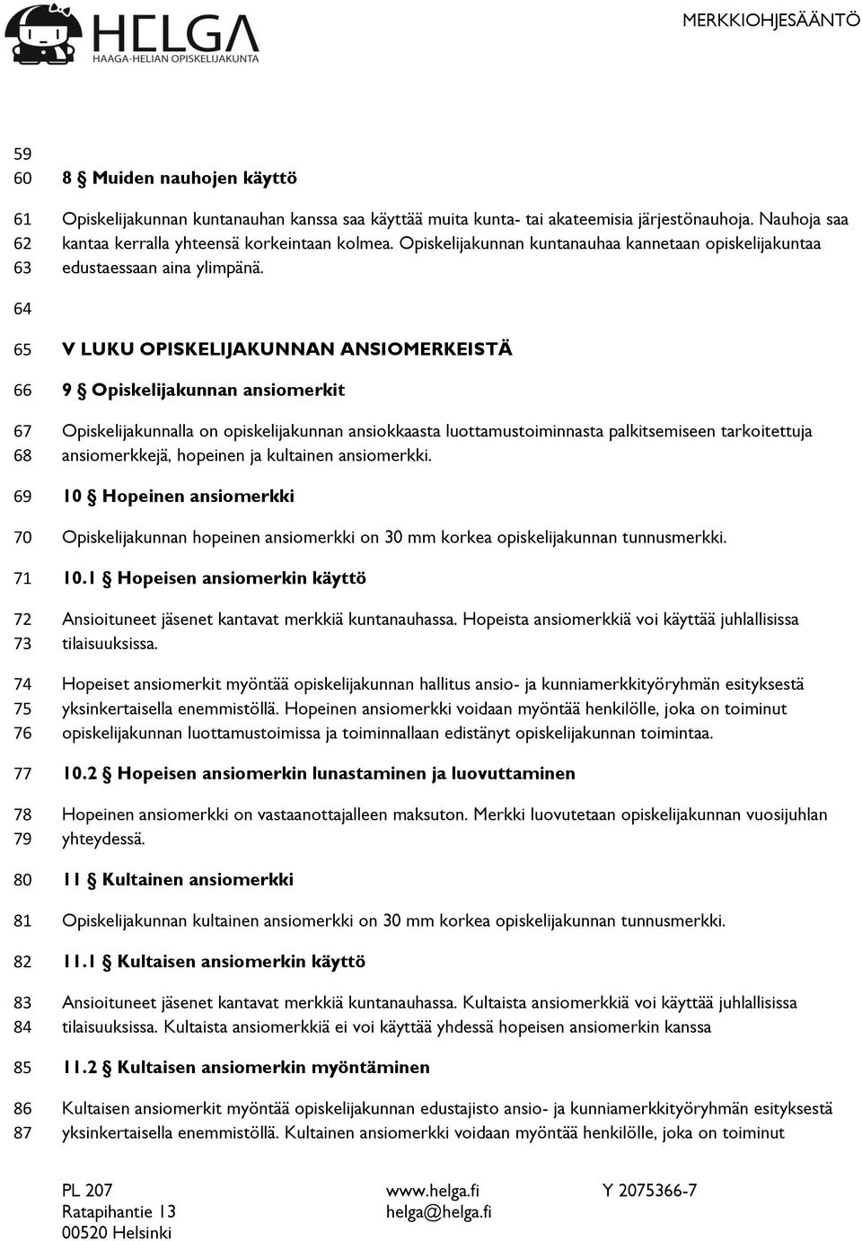 64 65 66 67 68 69 70 71 72 73 74 75 76 77 78 79 80 81 82 83 84 85 86 87 V LUKU OPISKELIJAKUNNAN ANSIOMERKEISTÄ 9 Opiskelijakunnan ansiomerkit Opiskelijakunnalla on opiskelijakunnan ansiokkaasta