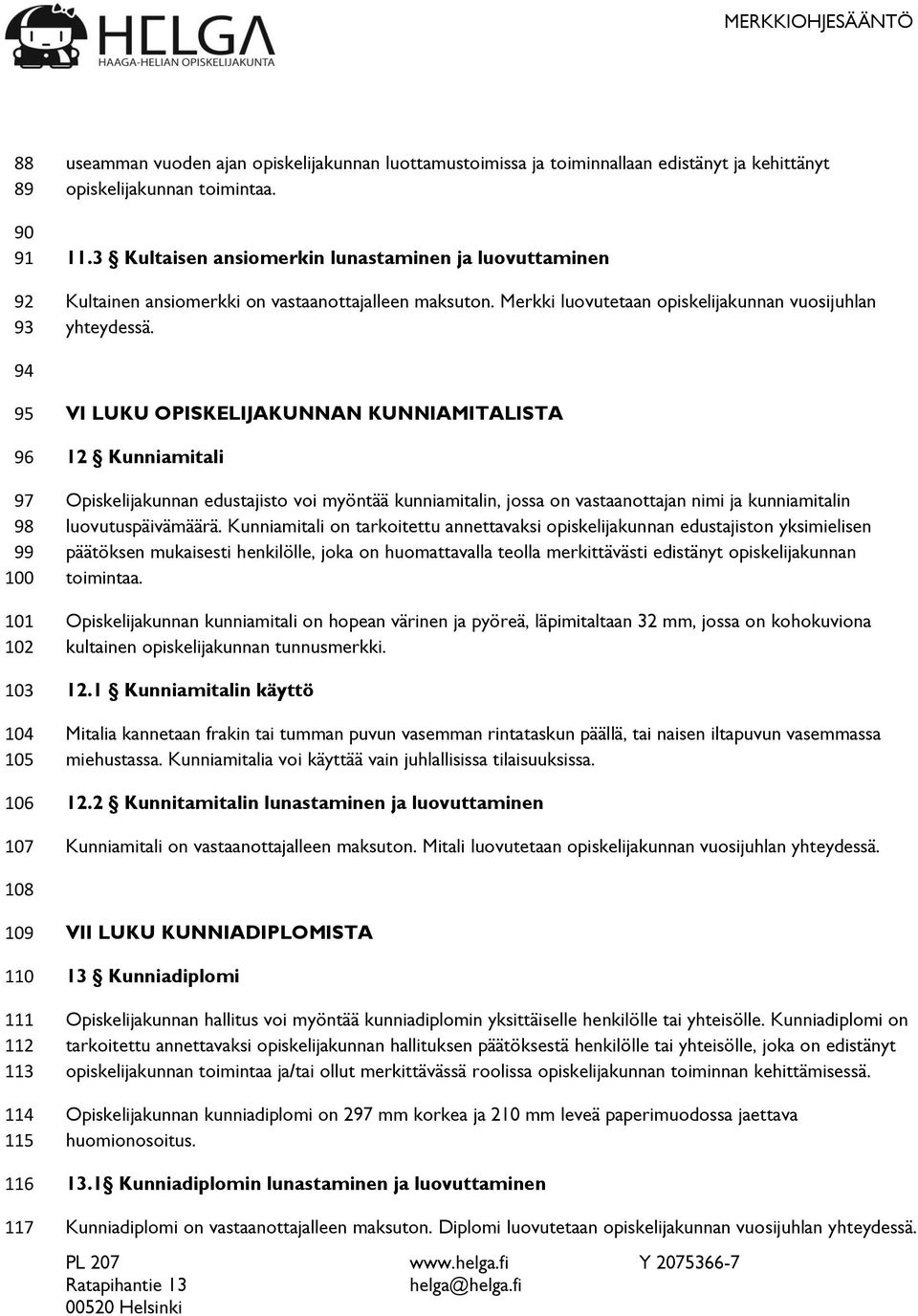 94 95 96 97 98 99 100 101 102 103 104 105 106 107 VI LUKU OPISKELIJAKUNNAN KUNNIAMITALISTA 12 Kunniamitali Opiskelijakunnan edustajisto voi myöntää kunniamitalin, jossa on vastaanottajan nimi ja