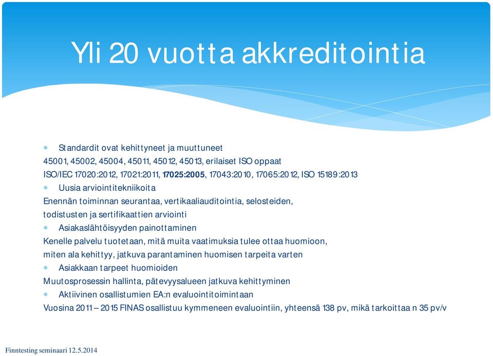 painottaminen Kenelle palvelu tuotetaan, mitä muita vaatimuksia tulee ottaa huomioon, miten ala kehittyy, jatkuva parantaminen huomisen tarpeita varten Asiakkaan tarpeet huomioiden