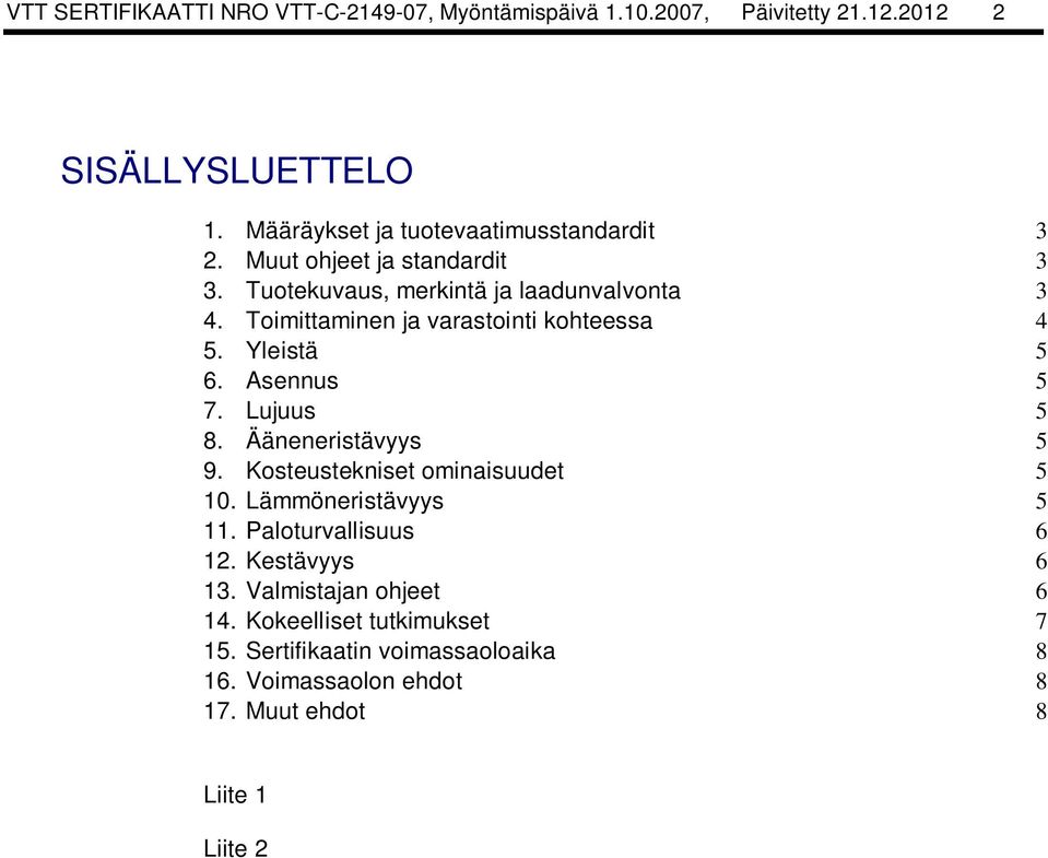 Toimittaminen ja varastointi kohteessa 4 5. Yleistä 5 6. Asennus 5 7. Lujuus 5 8. Ääneneristävyys 5 9. Kosteustekniset ominaisuudet 5 10.