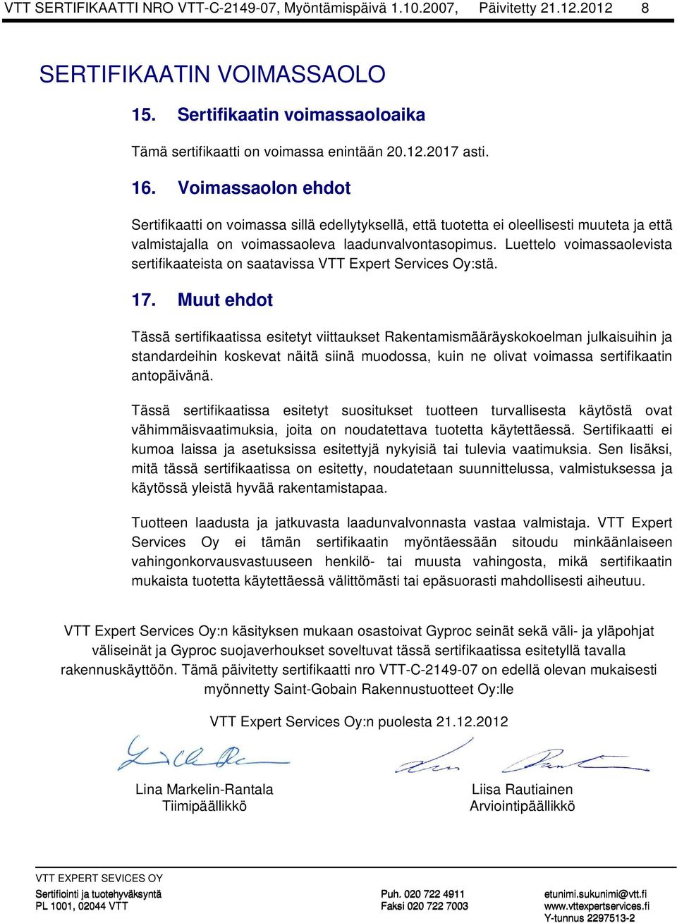 Luettelo voimassaolevista sertifikaateista on saatavissa VTT Expert Services Oy:stä. 17.