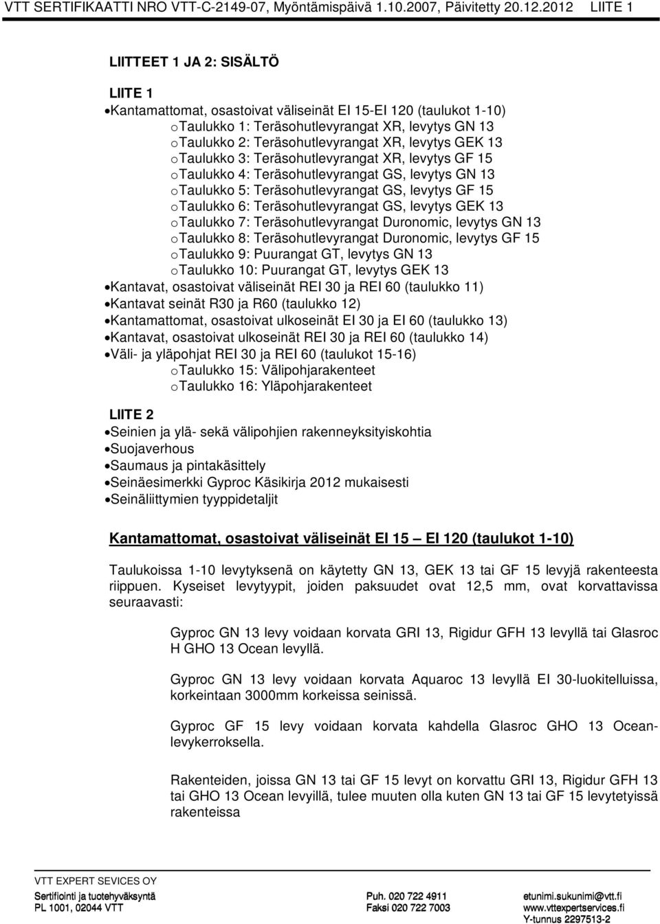 XR, levytys GEK 13 o Taulukko 3: Teräsohutlevyrangat XR, levytys GF 15 o Taulukko 4: Teräsohutlevyrangat GS, levytys GN 13 o Taulukko 5: Teräsohutlevyrangat GS, levytys GF 15 o Taulukko 6: