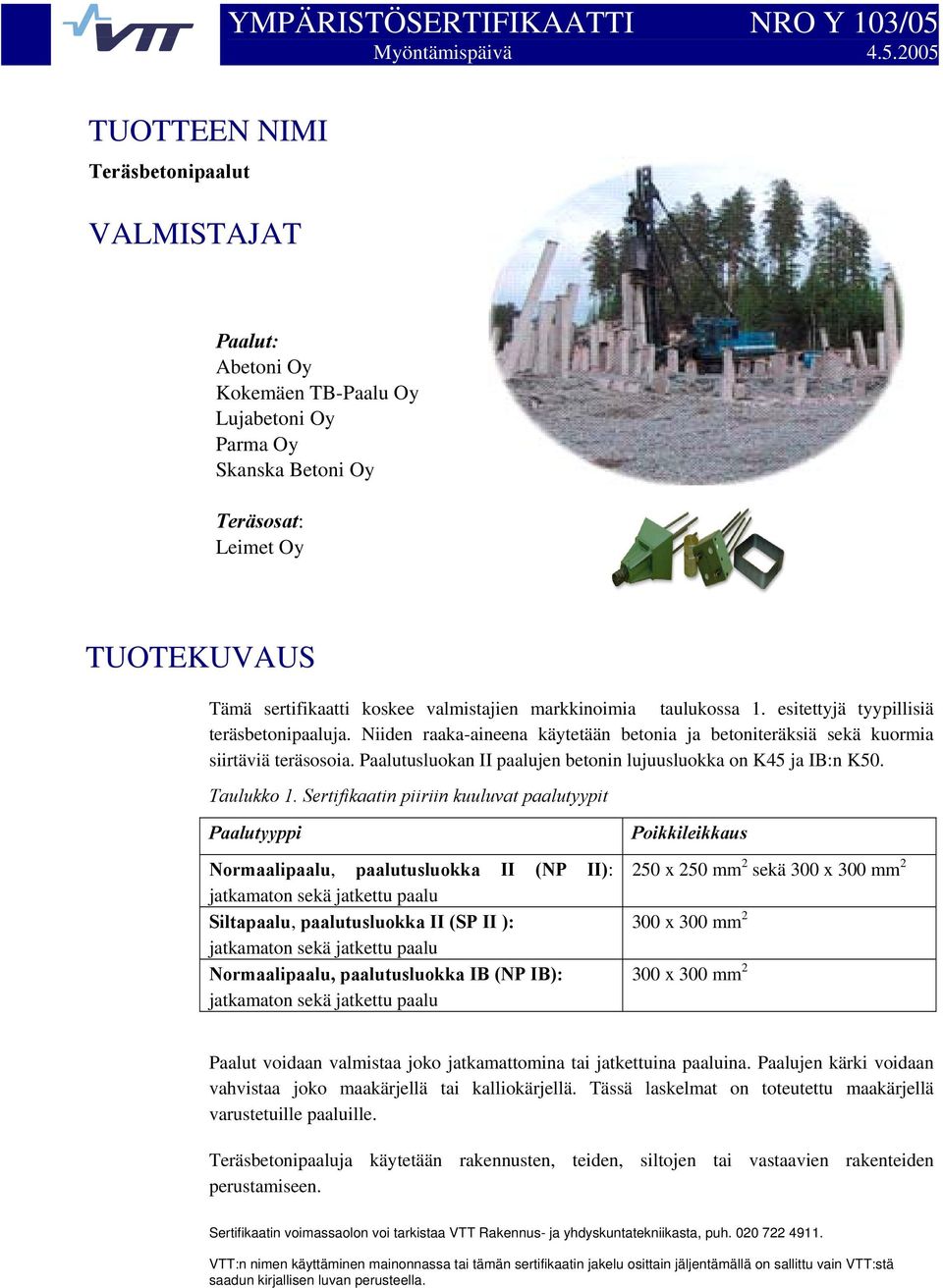 2005 TUOTTEEN NIMI Teräsbetonit VALMISTAJAT Paalut: Abetoni Oy Kokemäen TB-Paalu Oy Lujabetoni Oy Parma Oy Skanska Betoni Oy Teräsosat: Leimet Oy TUOTEKUVAUS Tämä sertifikaatti koskee valmistajien