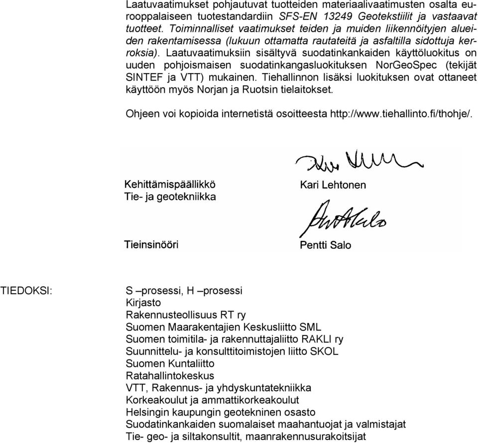 Laatuvaatimuksiin sisältyvä suodatinkankaiden käyttöluokitus on uuden pohjoismaisen suodatinkangasluokituksen NorGeoSpec (tekijät SINTEF ja VTT) mukainen.