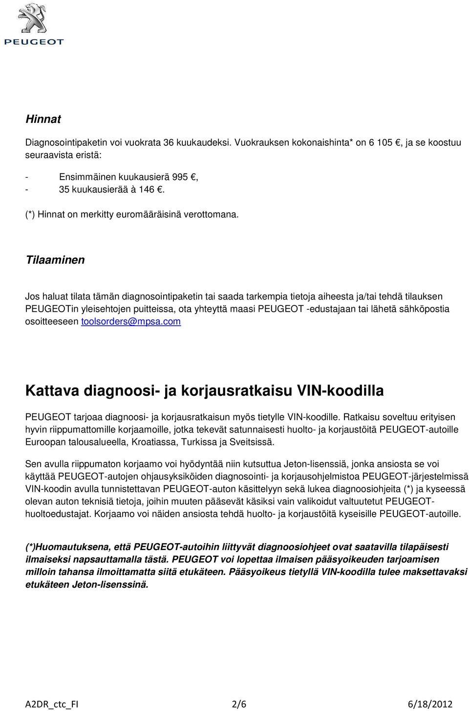 Tilaaminen Jos haluat tilata tämän diagnosointipaketin tai saada tarkempia tietoja aiheesta ja/tai tehdä tilauksen PEUGEOTin yleisehtojen puitteissa, ota yhteyttä maasi PEUGEOT -edustajaan tai lähetä