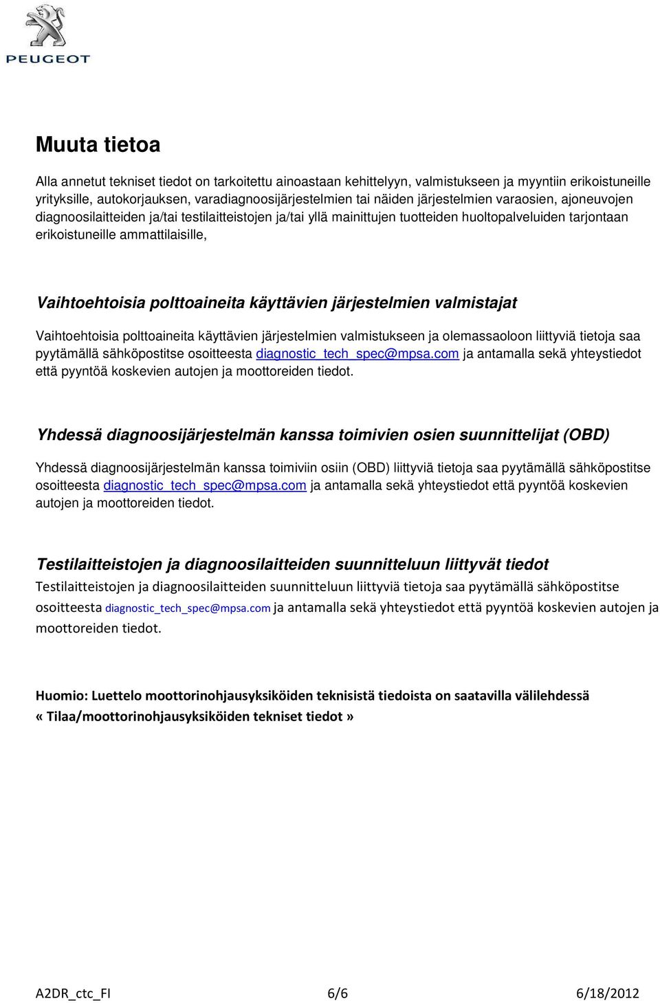 polttoaineita käyttävien järjestelmien valmistajat Vaihtoehtoisia polttoaineita käyttävien järjestelmien valmistukseen ja olemassaoloon liittyviä tietoja saa pyytämällä sähköpostitse osoitteesta
