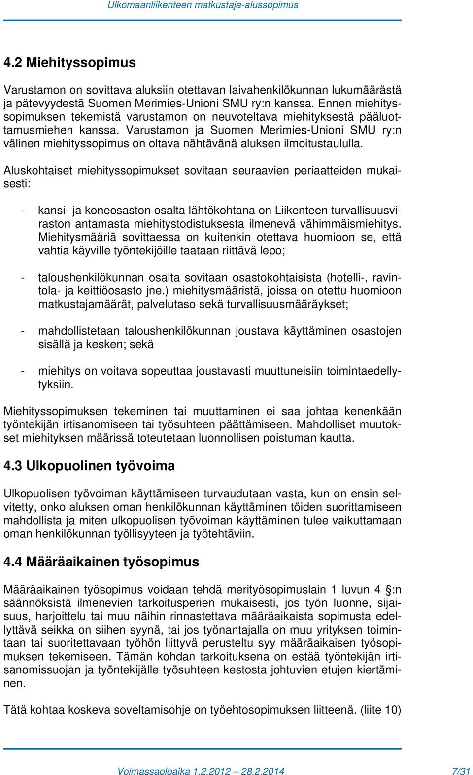 Varustamon ja Suomen Merimies-Unioni SMU ry:n välinen miehityssopimus on oltava nähtävänä aluksen ilmoitustaululla.