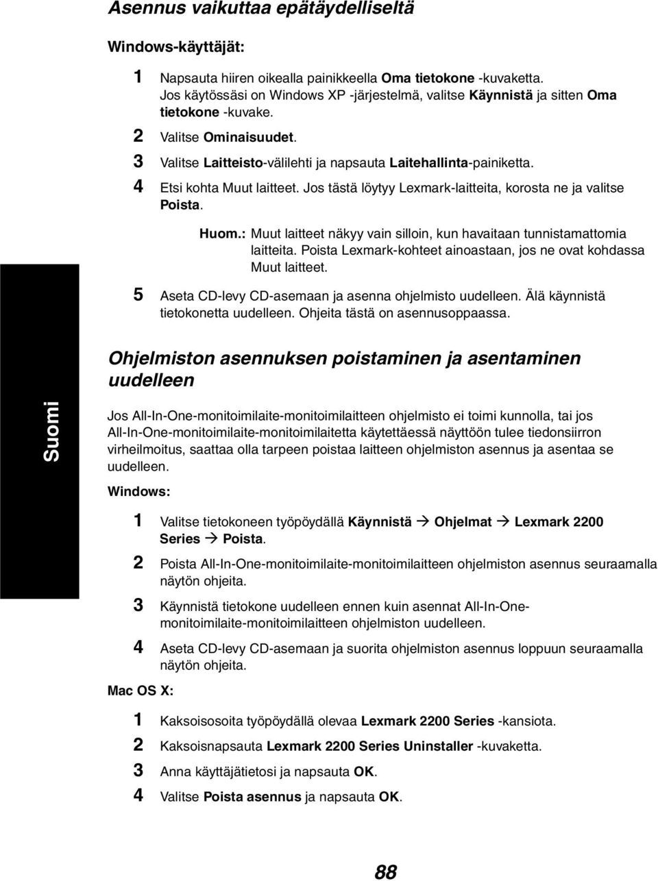 4 Etsi kohta Muut laitteet. Jos tästä löytyy Lexmark-laitteita, korosta ne ja valitse Poista. Huom.: Muut laitteet näkyy vain silloin, kun havaitaan tunnistamattomia laitteita.