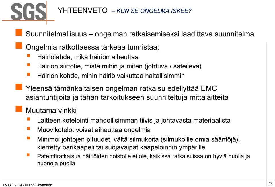 / säteilevä) Häiriön kohde, mihin häiriö vaikuttaa haitallisimmin n Yleensä tämänkaltaisen ongelman ratkaisu edellyttää EMC asiantuntijoita ja tähän tarkoitukseen suunniteltuja mittalaitteita n